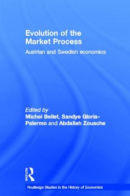 Evolution of the Market Process: Austrian and Swedish Economics - Bellet, Michel (Editor), and Gloria-Palermo, Sandye (Editor), and Zouache, Abdallah (Editor)