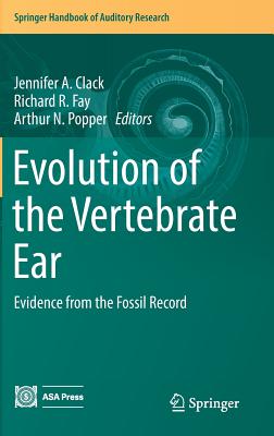 Evolution of the Vertebrate Ear: Evidence from the Fossil Record - Clack, Jennifer A. (Editor), and Fay, Richard R (Editor), and Popper, Arthur N. (Editor)