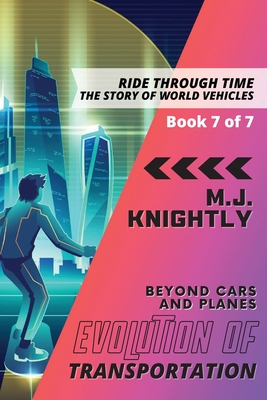 Evolution of Transportation Beyond Cars and Planes: New Technologies and Future Developments - M J Knightly