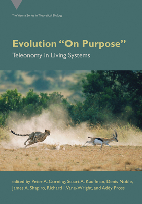 Evolution on Purpose: Teleonomy in Living Systems - Corning, Peter A (Editor), and Kauffman, Stuart a (Editor), and Noble, Denis (Editor)
