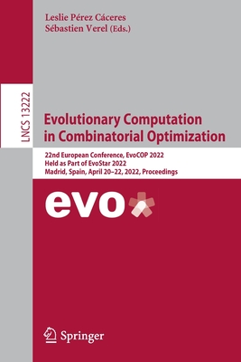 Evolutionary Computation in Combinatorial Optimization: 22nd European Conference, EvoCOP 2022, Held as Part of EvoStar 2022, Madrid, Spain, April 20-22, 2022, Proceedings - Prez Cceres, Leslie (Editor), and Verel, Sbastien (Editor)