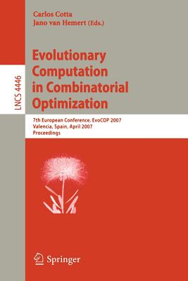 Evolutionary Computation in Combinatorial Optimization: 7th European Conference, Evocop 2007, Valencia, Spain, April 11-13, 2007, Proceedings - Cotta, Carlos (Editor), and Van Hemert, Jano (Editor)