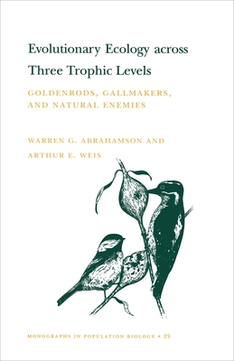 Evolutionary Ecology Across Three Trophic Levels: Goldenrods, Gallmakers, and Natural Enemies - Abrahamson, Warren G, and Weis, Arthur E