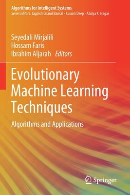 Evolutionary Machine Learning Techniques: Algorithms and Applications - Mirjalili, Seyedali (Editor), and Faris, Hossam (Editor), and Aljarah, Ibrahim (Editor)