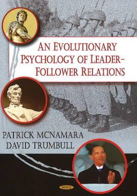 Evolutionary Psychology of Leader-Follower Relations - McNamara, Patrick