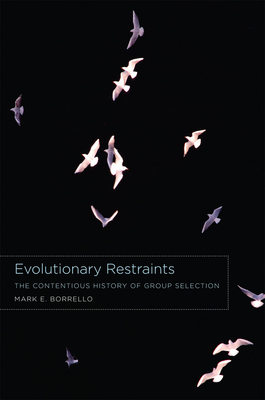 Evolutionary Restraints: The Contentious History of Group Selection - Borrello, Mark E.