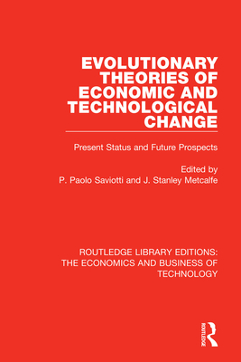 Evolutionary Theories of Economic and Technological Change: Present Status and Future Prospects - Saviotti, (Pier) Paolo (Editor), and Metcalfe, Stan (Editor)