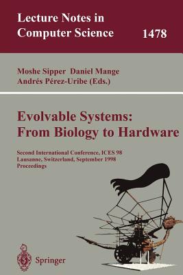 Evolvable Systems: From Biology to Hardware: Second International Conference, Ices 98 Lausanne, Switzerland, September 23-25, 1998 Proceedings - Sipper, Moshe (Editor), and Mange, Daniel (Editor), and Perez-Uribe, Andres (Editor)