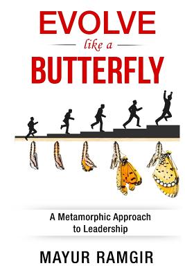 Evolve Like a Butterfly: A Metamorphic Approach to Leadership - Ramgir, Mayur