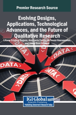Evolving Designs, Applications, Technological Advances, and the Future of Qualitative Research - Segura, Liliane Cristina (Editor), and Vasconcelos, Ana Lucia Fontes de Souza (Editor), and Slomski, Vilma Geni (Editor)