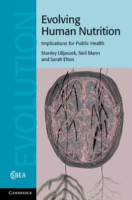 Evolving Human Nutrition: Implications for Public Health - Ulijaszek, Stanley J., and Mann, Neil, and Elton, Sarah