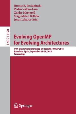 Evolving Openmp for Evolving Architectures: 14th International Workshop on Openmp, Iwomp 2018, Barcelona, Spain, September 26-28, 2018, Proceedings - de Supinski, Bronis R (Editor), and Valero-Lara, Pedro (Editor), and Martorell, Xavier (Editor)