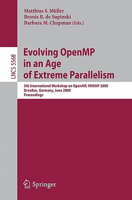 Evolving Openmp in an Age of Extreme Parallelism: 5th International Workshop on Openmp, Iwomp 2009, Dresden, Germany, June 3-5, 2009 Proceedings - Mller, Matthias S (Editor), and de Supinski, Bronis R (Editor), and Chapman, Barbara, Professor (Editor)