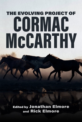 Evolving Project of Cormac McCarthy - Elmore, Jonathan, and Elmore, Rick (Editor), and Cisney, Vernon W, Dr. (Contributions by)