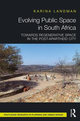 Evolving Public Space in South Africa: Towards Regenerative Space in the Post-Apartheid City - Landman, Karina