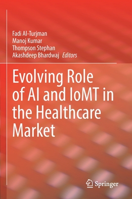 Evolving Role of AI and IoMT in the Healthcare Market - Al-Turjman, Fadi (Editor), and Kumar, Manoj (Editor), and Stephan, Thompson (Editor)