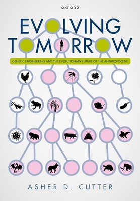 Evolving Tomorrow: Genetic Engineering and the Evolutionary Future of the Anthropocene - Cutter, Asher D., Prof.