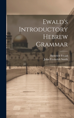 Ewald's Introductory Hebrew Grammar - Ewald, Heinrich, and Smith, John Frederick