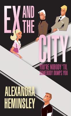 Ex and the City: You're Nobody 'Til Somebody Dumps You - Heminsley, Alexandra