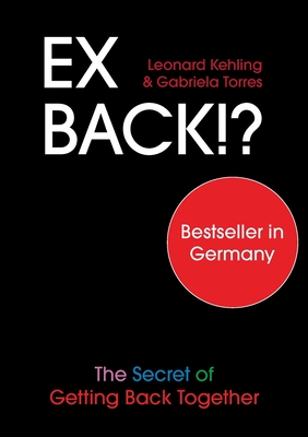 Ex Back!? The Secret of Getting Back Together - Kehling, Leonard, and Torres, Gabriela