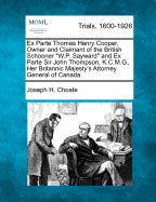 Ex Parte Thomas Henry Cooper, Owner and Claimant of the British Schooner W.P. Sayward and Ex Parte Sir John Thompson, K.C.M.G., Her Britannic Majesty's Attorney General of Canada