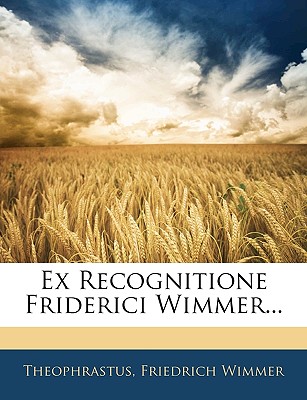 Ex Recognitione Friderici Wimmer... - Theophrastus, and Wimmer, Friedrich