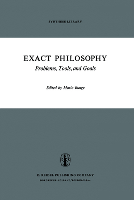 Exact Philosophy: Problems, Tools, and Goals - Bunge, M (Editor)