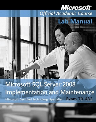 Exam 70-432 Microsoft SQL Server 2008 Implementation and Maintenance Lab Manual - Microsoft Official Academic Course