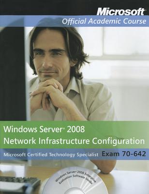 Exam 70-642 Windows Server 2008 Network Infrastructure Configuration - Microsoft Official Academic Course