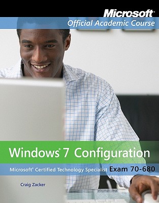 Exam 70-680: Windows 7 Configuration - Microsoft Official Academic Course