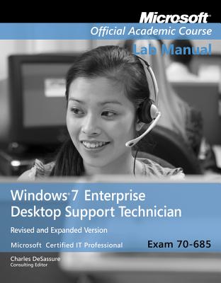 Exam 70-685 Windows 7 Enterprise Desktop Support Technician Revised and Expanded Version Lab Manual - Microsoft Official Academic Course