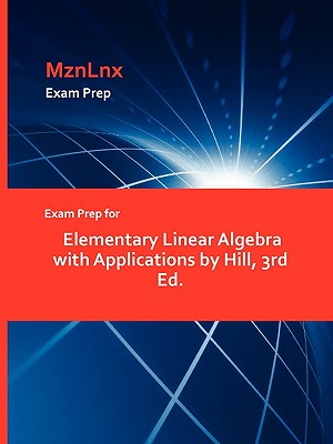 Exam Prep for Elementary Linear Algebra with Applications by Hill, 3rd Ed. - Hill, Napolean, and Mznlnx (Creator)