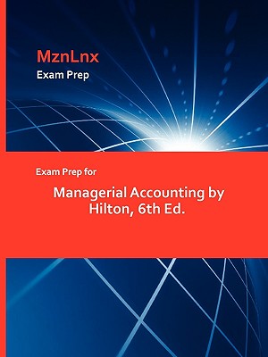 Exam Prep for Managerial Accounting by Hilton, 6th Ed. - Hilton, and Mznlnx (Creator)