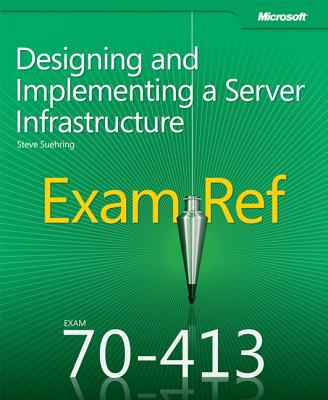 Exam Ref 70-413: Designing and Implementing a Server Infrastructure - Suehring, Steve
