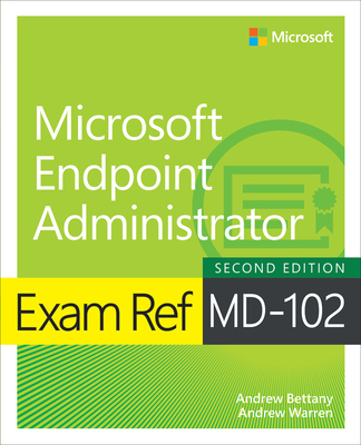 Exam Ref MD-102 Microsoft Endpoint Administrator - Warren, Andrew, and Bettany, Andrew