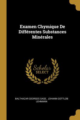 Examen Chymique De Diffrentes Substances Minrales - Sage, Balthazar Georges, and Johann Gottlob Lehmann (Creator)