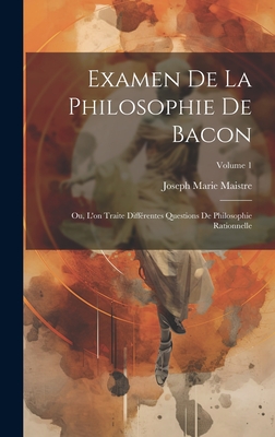 Examen De La Philosophie De Bacon: Ou, L'on Traite Diff?rentes Questions De Philosophie Rationnelle; Volume 1 - Maistre, Joseph Marie