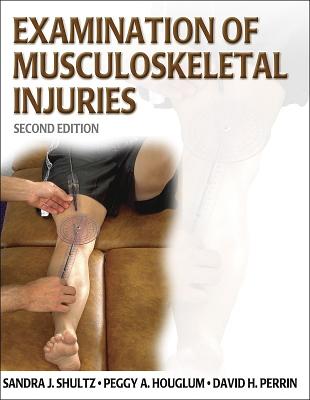 Examination of Musculoskeletal Injuries - 2nd Edition - Shultz, Sandra, and Houglum, Peggy, and Perrin, David, Dr.