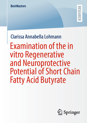 Examination of the in vitro Regenerative and Neuroprotective Potential of Short Chain Fatty Acid Butyrate - Lohmann, Clarissa Annabella