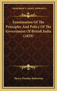 Examination of the Principles and Policy of the Government of British India