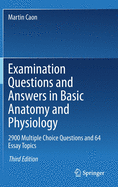 Examination Questions and Answers in Basic Anatomy and Physiology: 2900 Multiple Choice Questions and 64 Essay Topics
