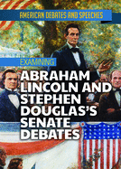 Examining Abraham Lincoln and Stephen Douglas's Senate Debates