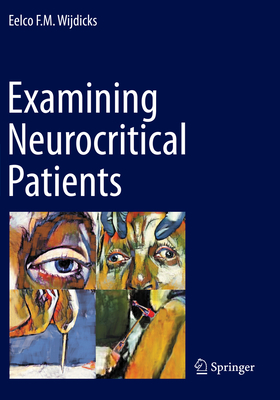 Examining Neurocritical Patients - Wijdicks, Eelco F. M., MD, PhD, FACP