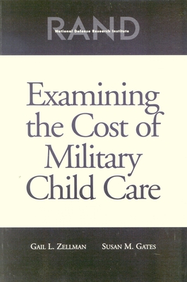 Examining the Cost of Military Child Care - Zellman, Gail L, and Gates, Susan M