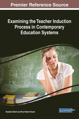 Examining the Teacher Induction Process in Contemporary Education Systems - ztrk, Mustafa (Editor), and Hoard, Paul Robert (Editor)