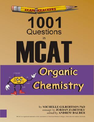 Examkrackers 1001 Questions in MCAT Organic Chemistry - Gilbertson, Michelle, Dr., and Zaretsky, Jordan, and Dauber, Andrew (Editor)