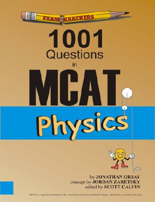 Examkrackers 1001 Questions in MCAT Physics - Orsay, Jonathan, and Zaretsky, Jordan, and Calvin, Scott (Editor)