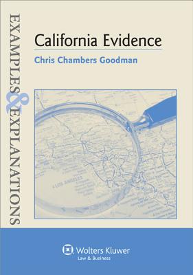 Examples & Explanations: California Evidence - Goodman, and Goodman, Chris Chambers, and Chambers Goodman, Christine
