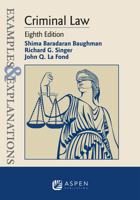 Examples & Explanations for Criminal Law - Singer, Richard G, and Baughman, Shima Baradaran, and La Fond, John Q