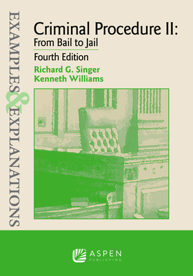 Examples & Explanations for Criminal Procedure II: From Bail to Jail - Singer, Richard G, and Williams, Kenneth